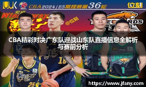 CBA精彩对决广东队迎战山东队直播信息全解析与赛前分析