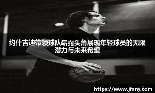 约什吉迪带领球队崭露头角展现年轻球员的无限潜力与未来希望